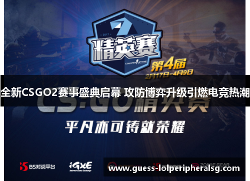 全新CSGO2赛事盛典启幕 攻防博弈升级引燃电竞热潮